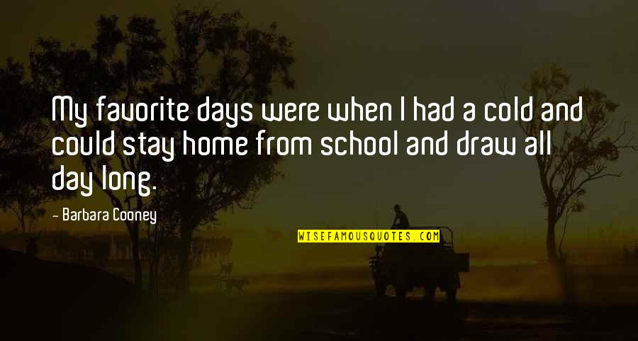 Long Day At School Quotes By Barbara Cooney: My favorite days were when I had a