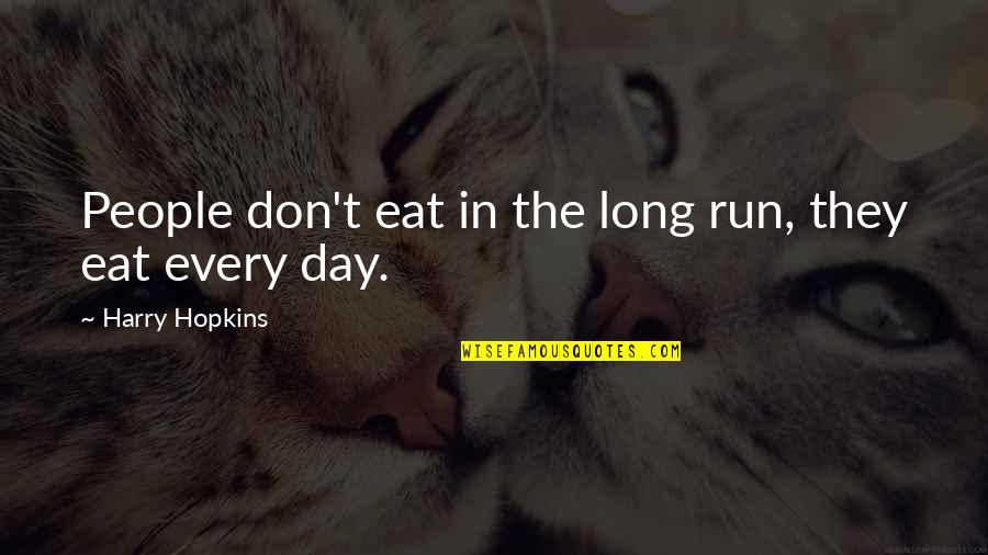 Long Day Without You Quotes By Harry Hopkins: People don't eat in the long run, they Long Day Without You Quotes By Harry Hopkins: People don't eat in the long run, they