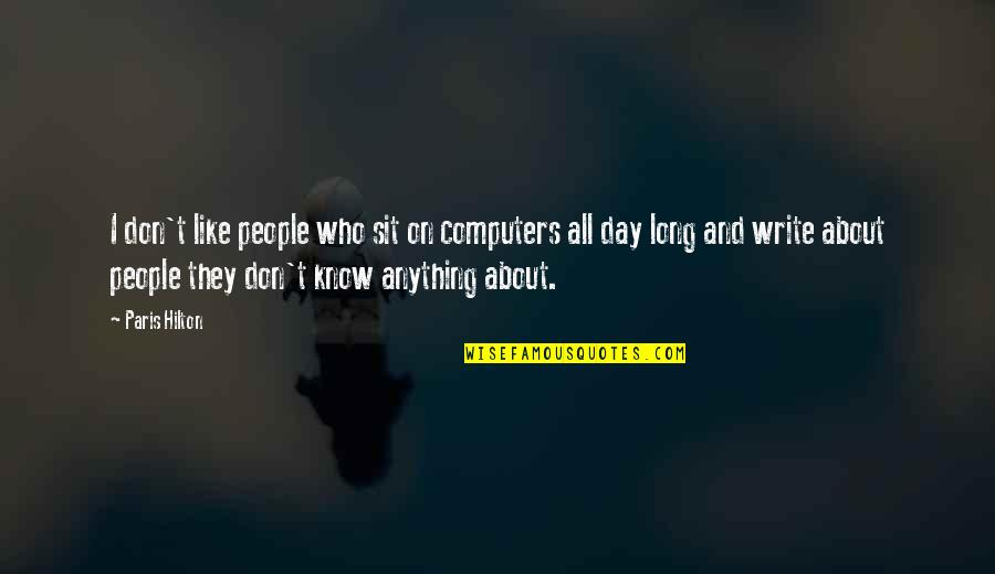 Long Day Without You Quotes By Paris Hilton: I don't like people who sit on computers