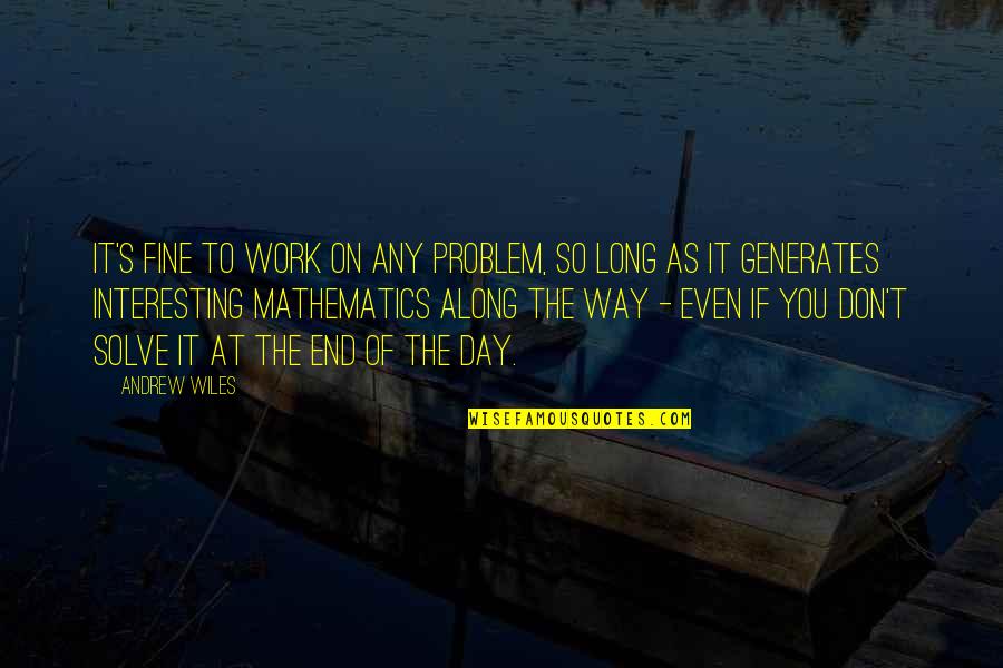 Long Day Work Quotes By Andrew Wiles: It's fine to work on any problem, so