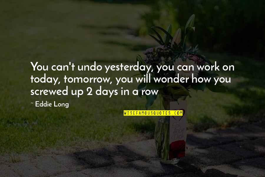 Long Days At Work Quotes By Eddie Long: You can't undo yesterday, you can work on