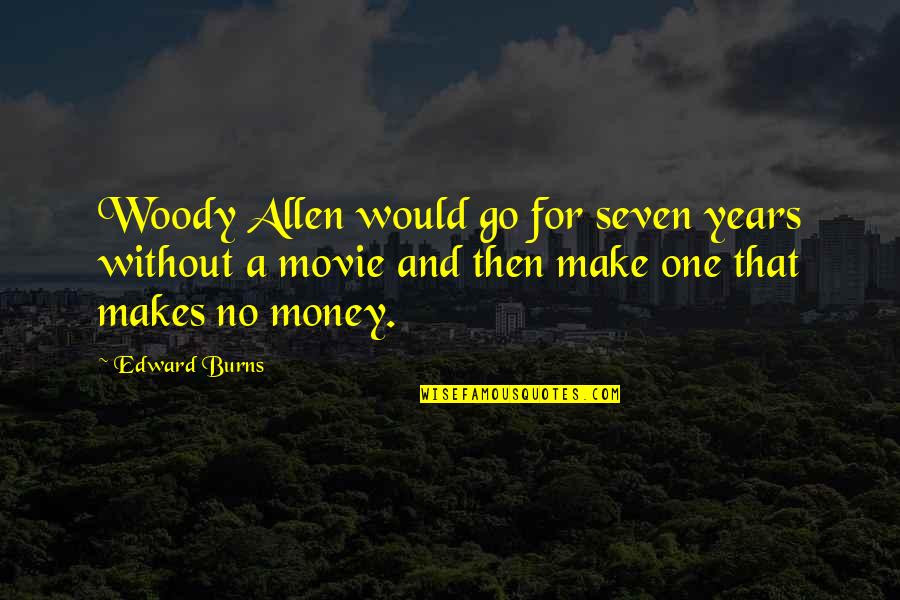 Long Days At Work Quotes By Edward Burns: Woody Allen would go for seven years without