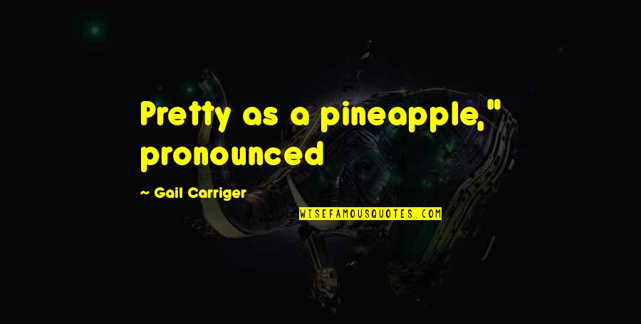 Long Days At Work Quotes By Gail Carriger: Pretty as a pineapple," pronounced