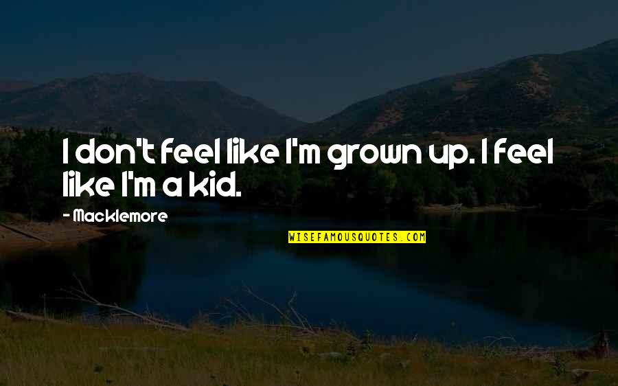 Long Days Journey Into Night Jamie Quotes By Macklemore: I don't feel like I'm grown up. I