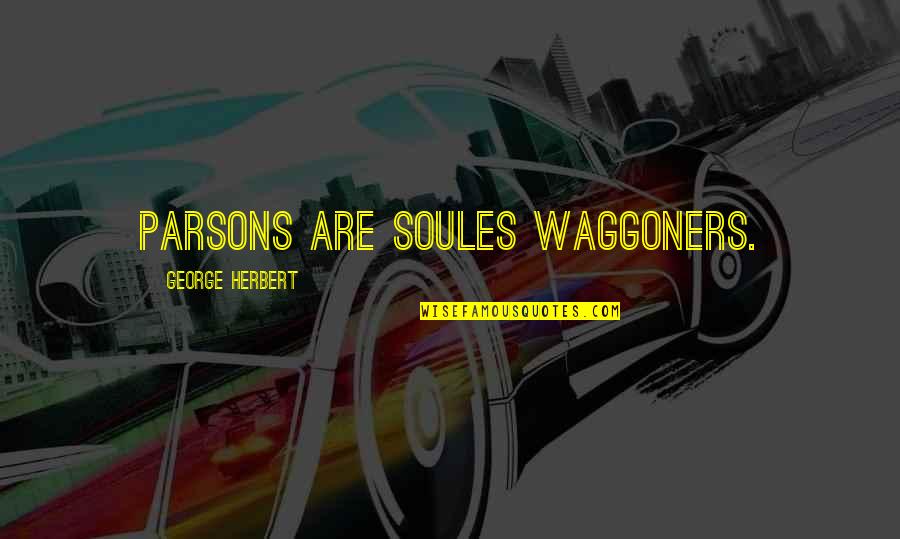 Long Destination Relationship Quotes By George Herbert: Parsons are soules waggoners.