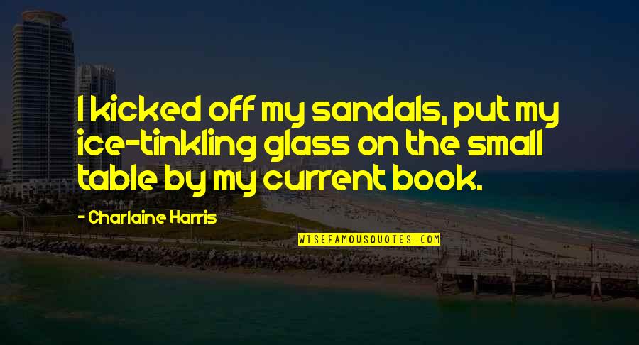 Long Distance And Friendship Quotes By Charlaine Harris: I kicked off my sandals, put my ice-tinkling