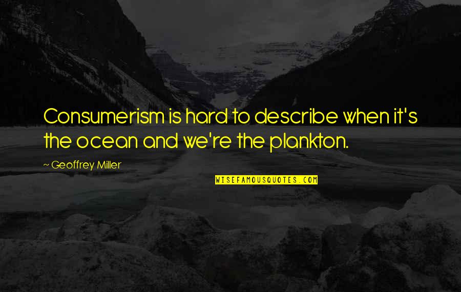 Long Distance And Friendship Quotes By Geoffrey Miller: Consumerism is hard to describe when it's the
