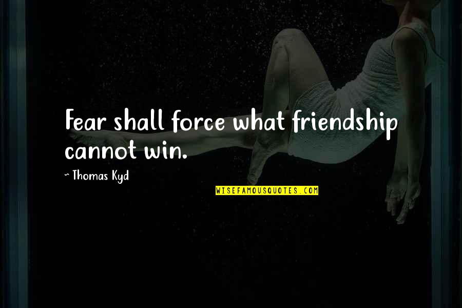 Long Distance And Friendship Quotes By Thomas Kyd: Fear shall force what friendship cannot win.