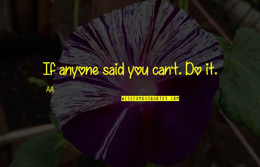 Long Distance And Trust Quotes By AA: If anyone said you can't. Do it.