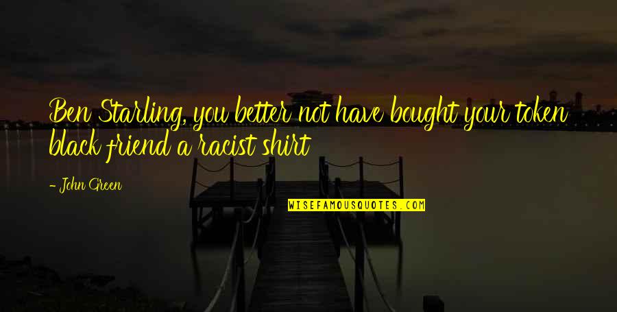 Long Distance And Trust Quotes By John Green: Ben Starling, you better not have bought your