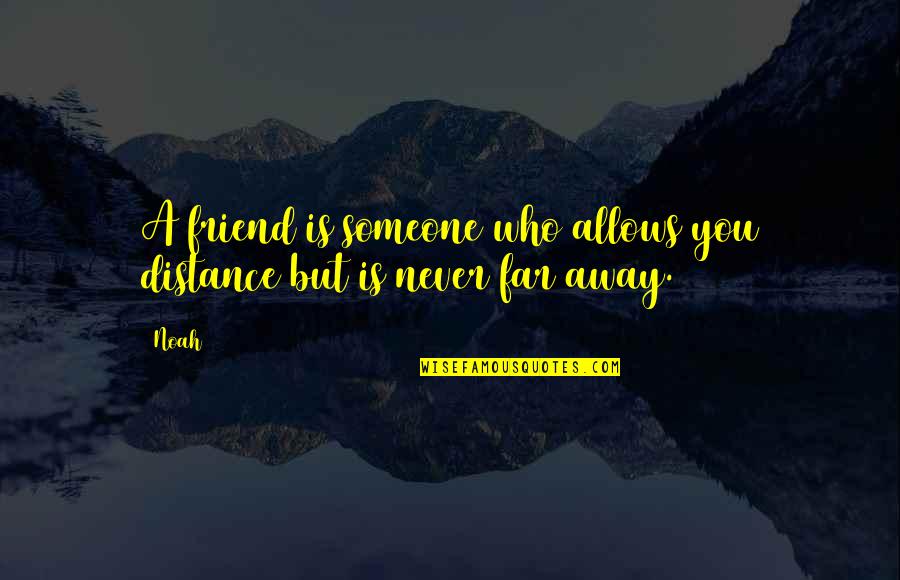 Long Distance Best Friendship Quotes By Noah: A friend is someone who allows you distance