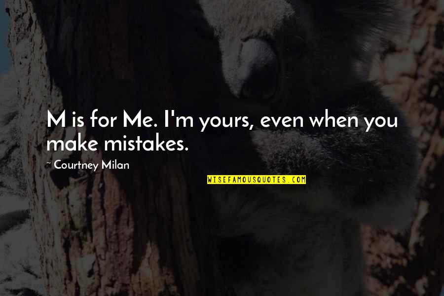 Long Distance Birthday Celebration Quotes By Courtney Milan: M is for Me. I'm yours, even when Long Distance Birthday Celebration Quotes By Courtney Milan: M is for Me. I'm yours, even when
