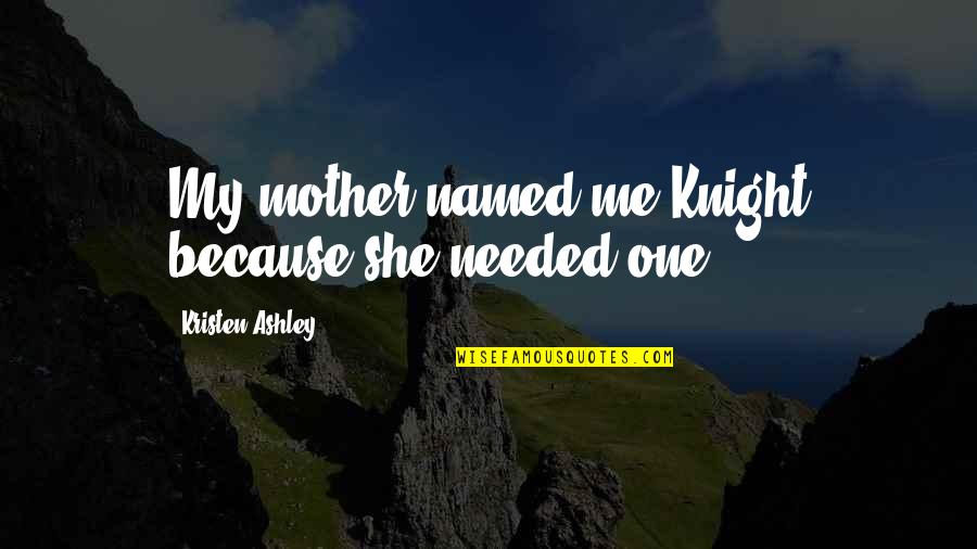 Long Distance Broken Heart Quotes By Kristen Ashley: My mother named me Knight because she needed