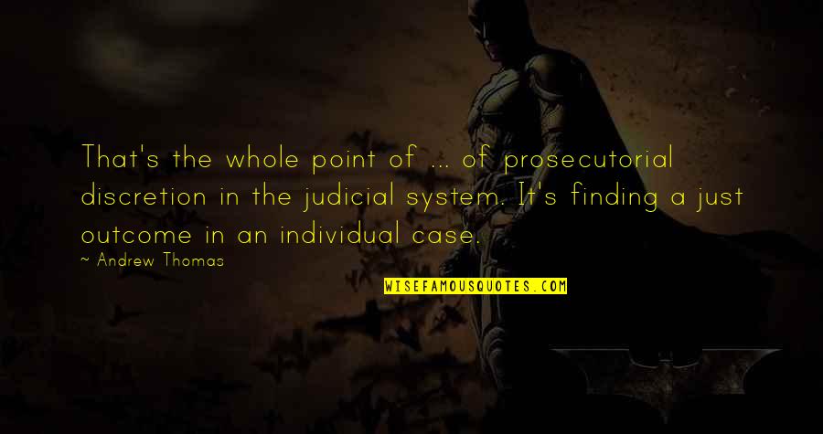 Long Distance Courting Quotes By Andrew Thomas: That's the whole point of ... of prosecutorial