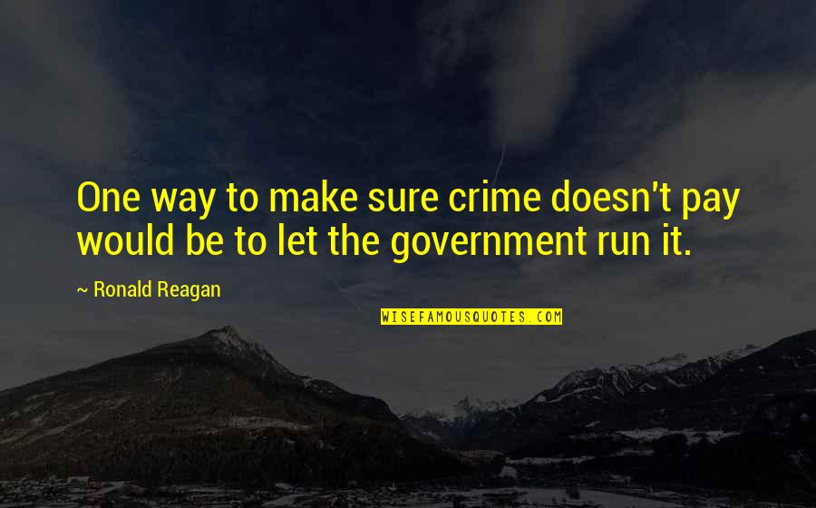 Long Distance Courtship Quotes By Ronald Reagan: One way to make sure crime doesn't pay