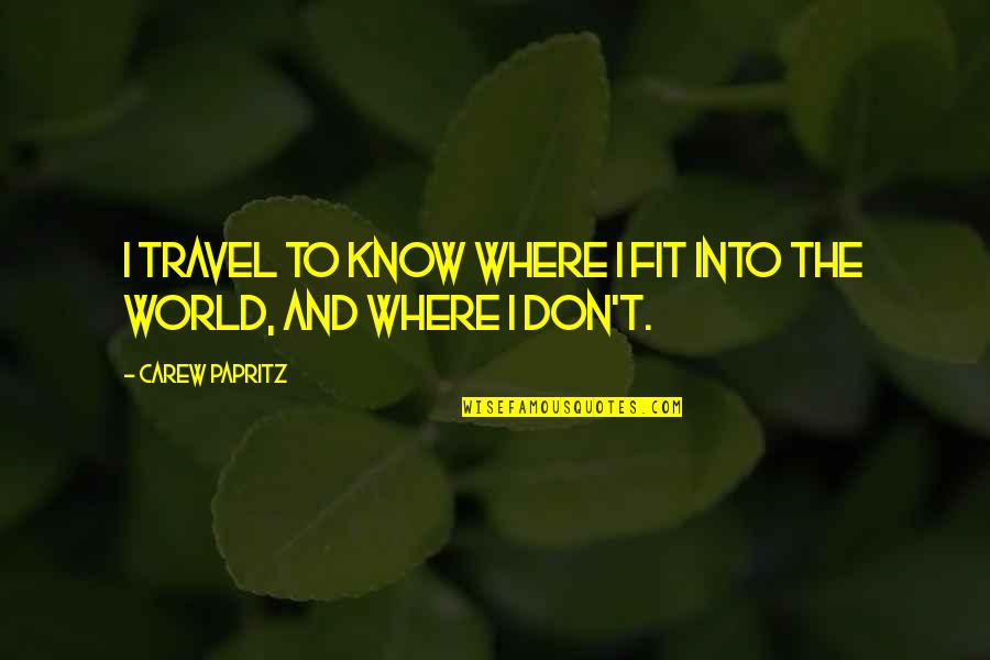 Long Distance Crush Quotes By Carew Papritz: I travel to know where I fit into
