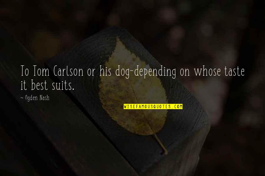 Long Distance Father Son Quotes By Ogden Nash: To Tom Carlson or his dog-depending on whose