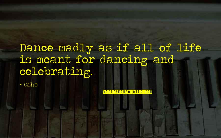 Long Distance Marriage Quotes By Osho: Dance madly as if all of life is