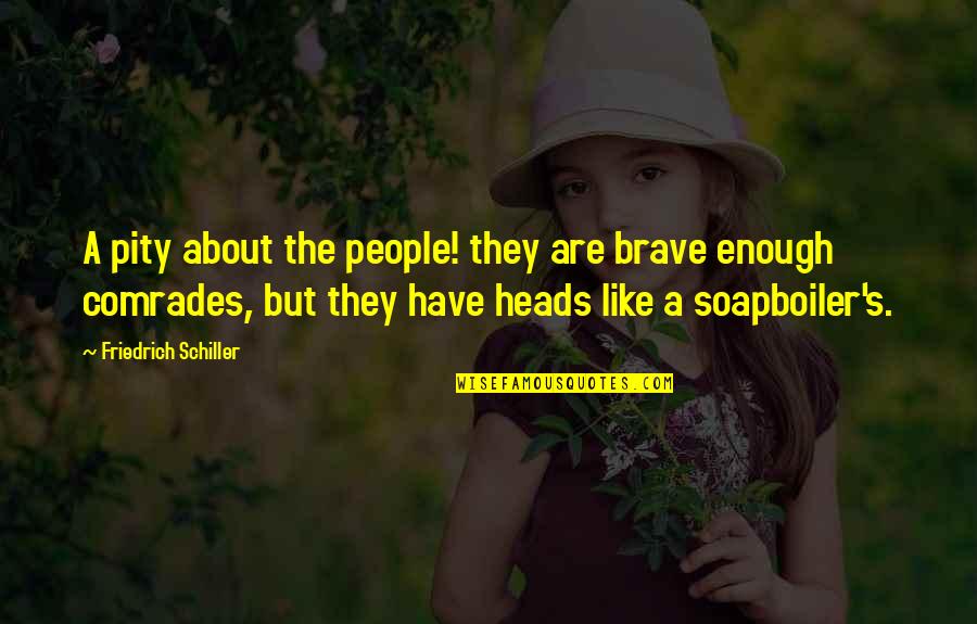 Long Distance Parents Quotes By Friedrich Schiller: A pity about the people! they are brave Long Distance Parents Quotes By Friedrich Schiller: A pity about the people! they are brave