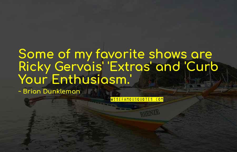 Long Distance Rela Quotes By Brian Dunkleman: Some of my favorite shows are Ricky Gervais'