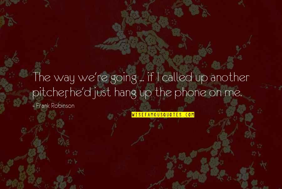 Long Distance Relationship And Trust Tagalog Quotes By Frank Robinson: The way we're going ... if I called