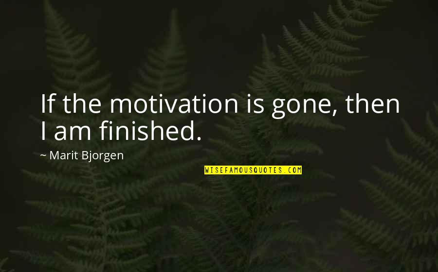 Long Distance Relationship Broken Heart Quotes By Marit Bjorgen: If the motivation is gone, then I am Long Distance Relationship Broken Heart Quotes By Marit Bjorgen: If the motivation is gone, then I am