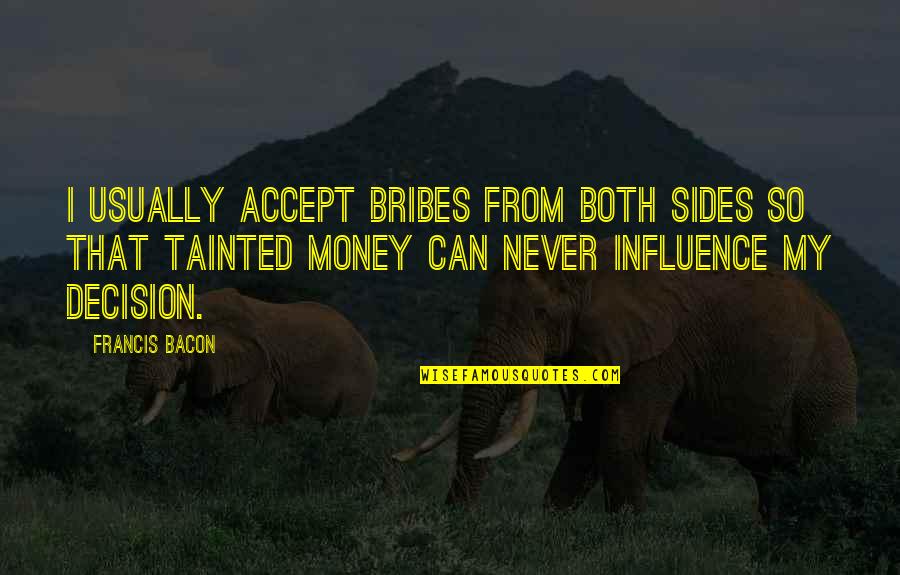 Long Distance Relationship Falling Apart Quotes By Francis Bacon: I usually accept bribes from both sides so