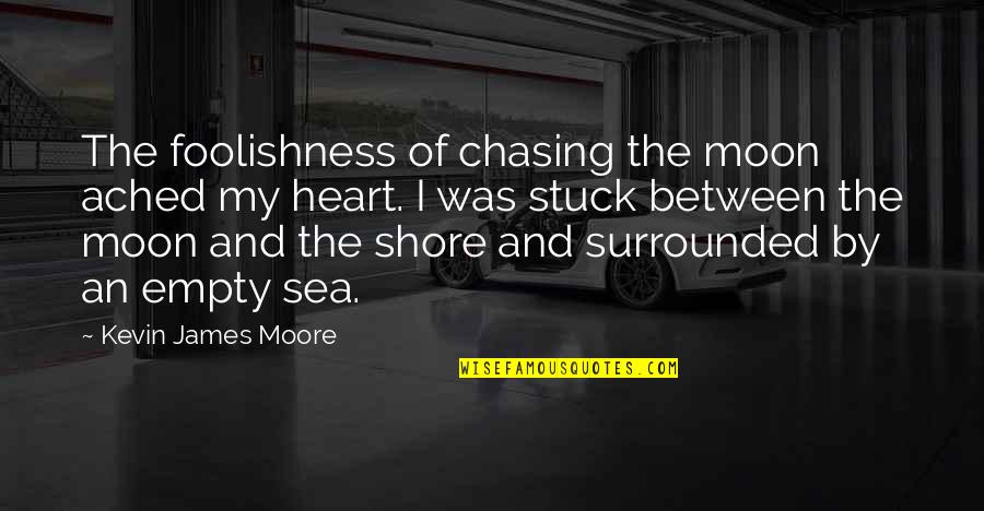 Long Distance Relationship Falling Apart Quotes By Kevin James Moore: The foolishness of chasing the moon ached my