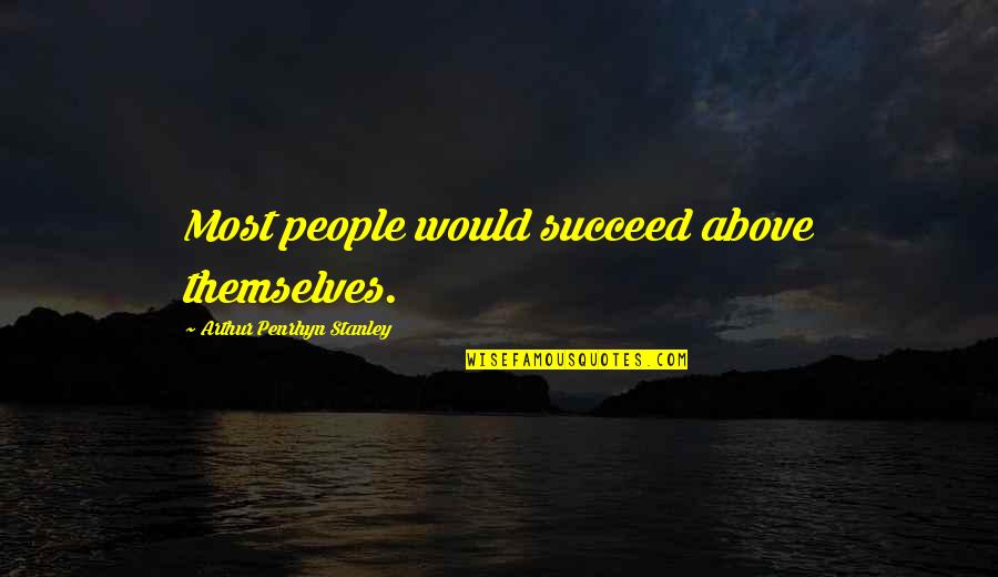 Long Distance Relationship Fight Quotes By Arthur Penrhyn Stanley: Most people would succeed above themselves.