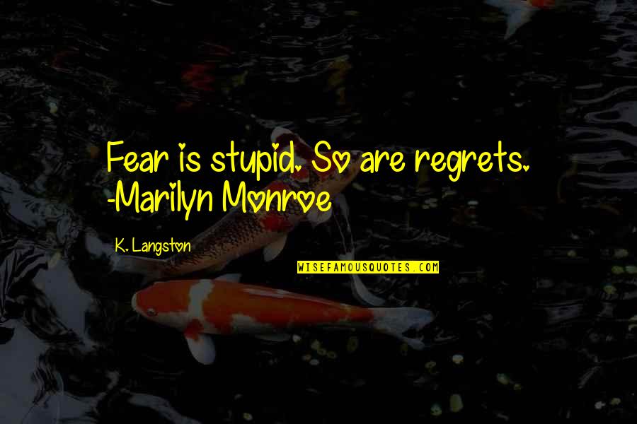 Long Distance Relationship Long Quotes By K. Langston: Fear is stupid. So are regrets. -Marilyn Monroe