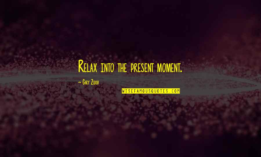 Long Distance Relationship New Year Quotes By Gary Zukav: Relax into the present moment.