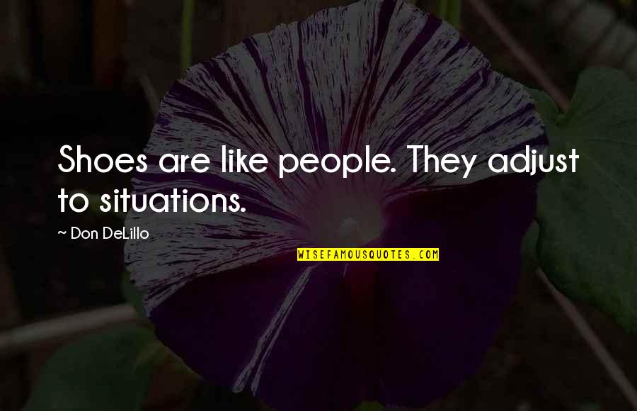 Long Distance Relationship Reunited Quotes By Don DeLillo: Shoes are like people. They adjust to situations.