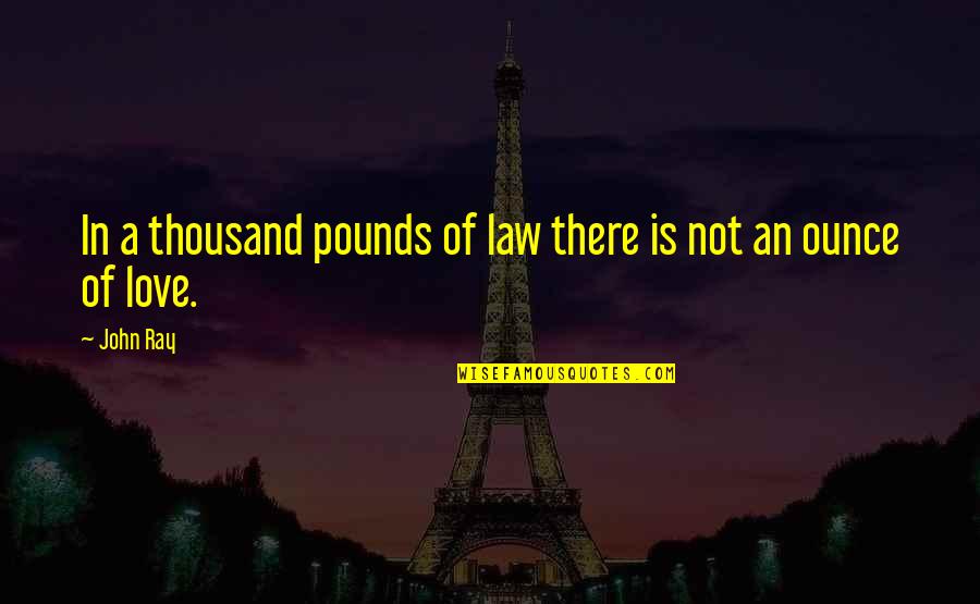 Long Distance Relationship Reunited Quotes By John Ray: In a thousand pounds of law there is