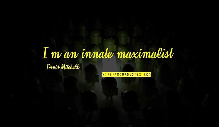 Long Distance Relationship Short Quotes By David Mitchell: I'm an innate maximalist.
