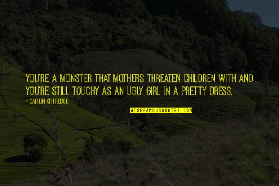 Long Distance Relationship Skype Quotes By Caitlin Kittredge: You're a monster that mothers threaten children with Long Distance Relationship Skype Quotes By Caitlin Kittredge: You're a monster that mothers threaten children with