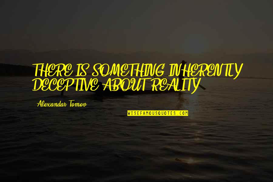 Long Distance Relationship Strong Quotes By Alexandar Tomov: THERE IS SOMETHING INHERENTLY DECEPTIVE ABOUT REALITY. Long Distance Relationship Strong Quotes By Alexandar Tomov: THERE IS SOMETHING INHERENTLY DECEPTIVE ABOUT REALITY.