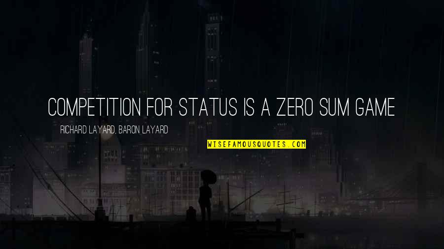 Long Distance Relationship Tumblr Quotes By Richard Layard, Baron Layard: Competition for status is a zero sum game
