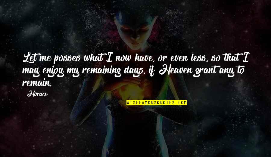 Long Distance Relationship Works Quotes By Horace: Let me posses what I now have, or