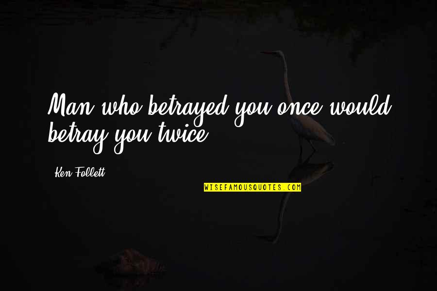 Long Distance Relationships And Missing Him Quotes By Ken Follett: Man who betrayed you once would betray you