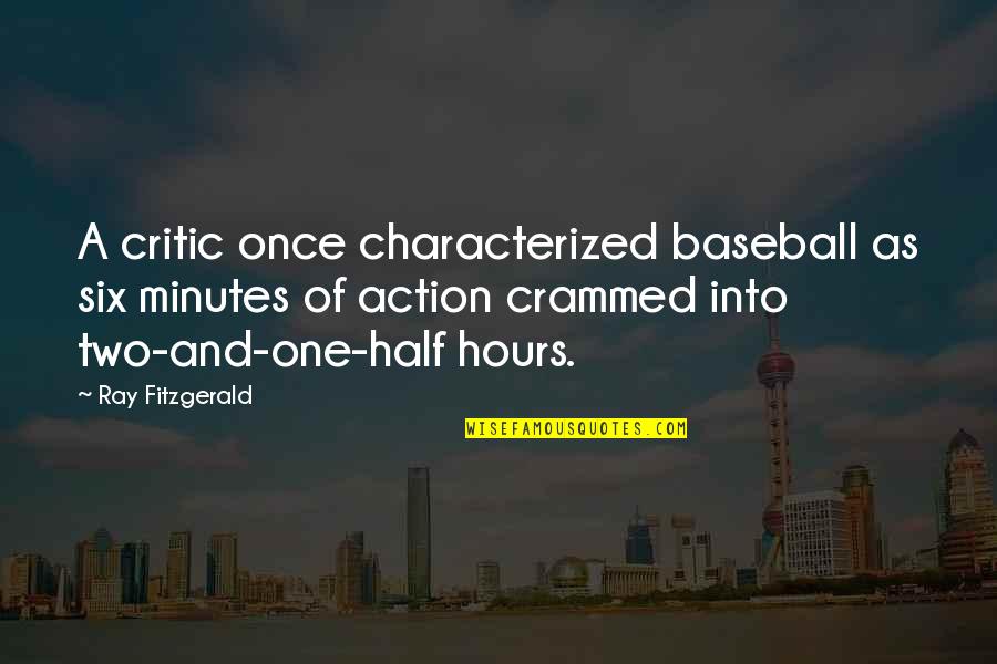 Long Distance Relationships Sad Ones Quotes By Ray Fitzgerald: A critic once characterized baseball as six minutes Long Distance Relationships Sad Ones Quotes By Ray Fitzgerald: A critic once characterized baseball as six minutes