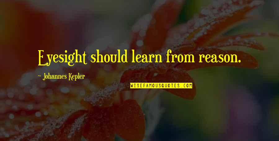 Long Distance Siblings Quotes By Johannes Kepler: Eyesight should learn from reason.