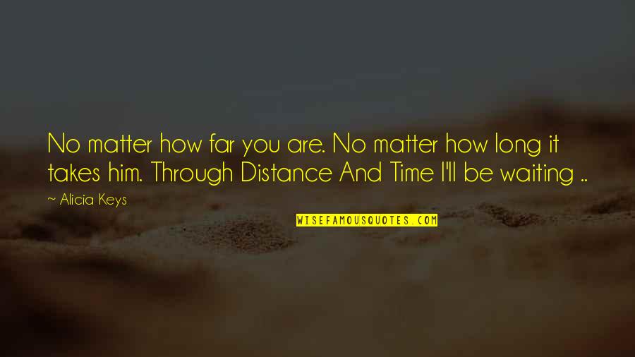 Long Distance Waiting Quotes By Alicia Keys: No matter how far you are. No matter