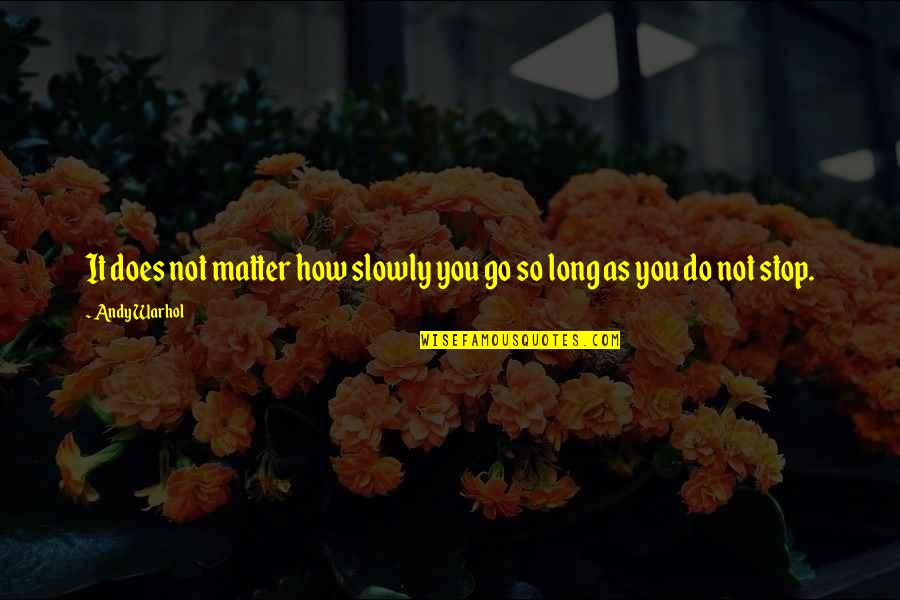Long Don't Give Up Quotes By Andy Warhol: It does not matter how slowly you go