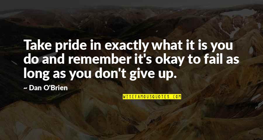 Long Don't Give Up Quotes By Dan O'Brien: Take pride in exactly what it is you