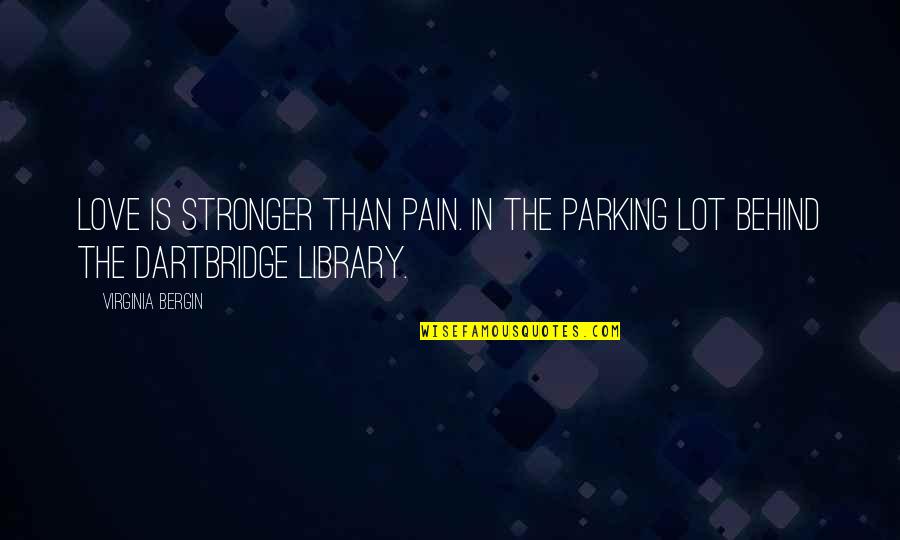 Long Drive And Coffee Quotes By Virginia Bergin: Love is stronger than pain. In the parking