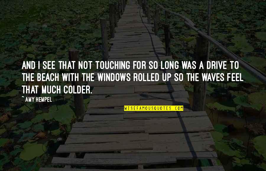 Long Drive Quotes By Amy Hempel: And I see that not touching for so