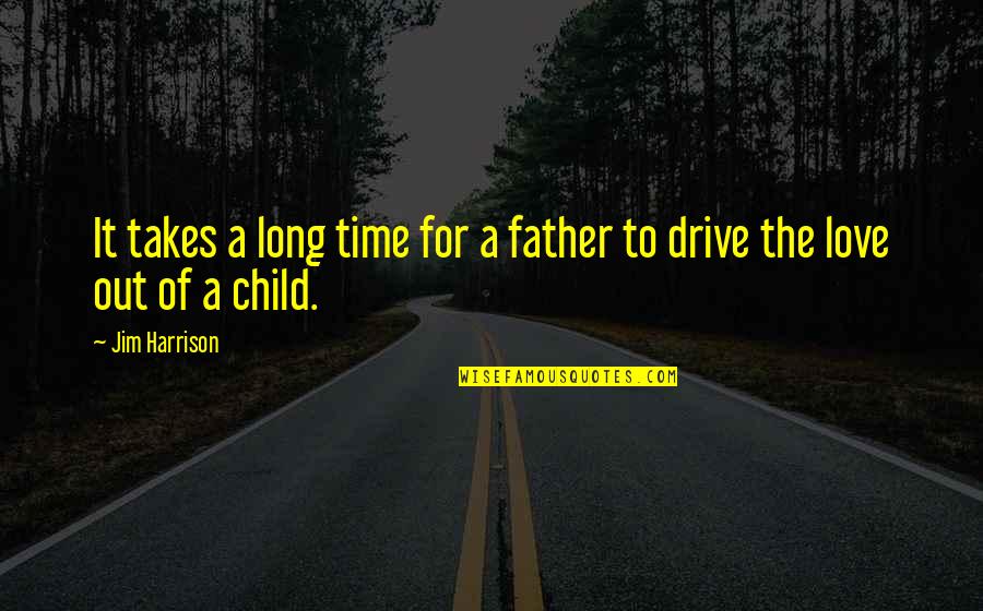 Long Drive Quotes By Jim Harrison: It takes a long time for a father