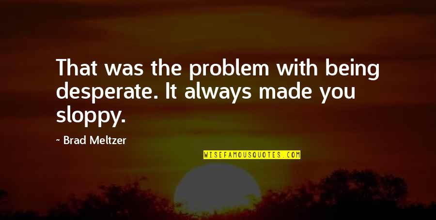 Long Drive Short Quotes By Brad Meltzer: That was the problem with being desperate. It