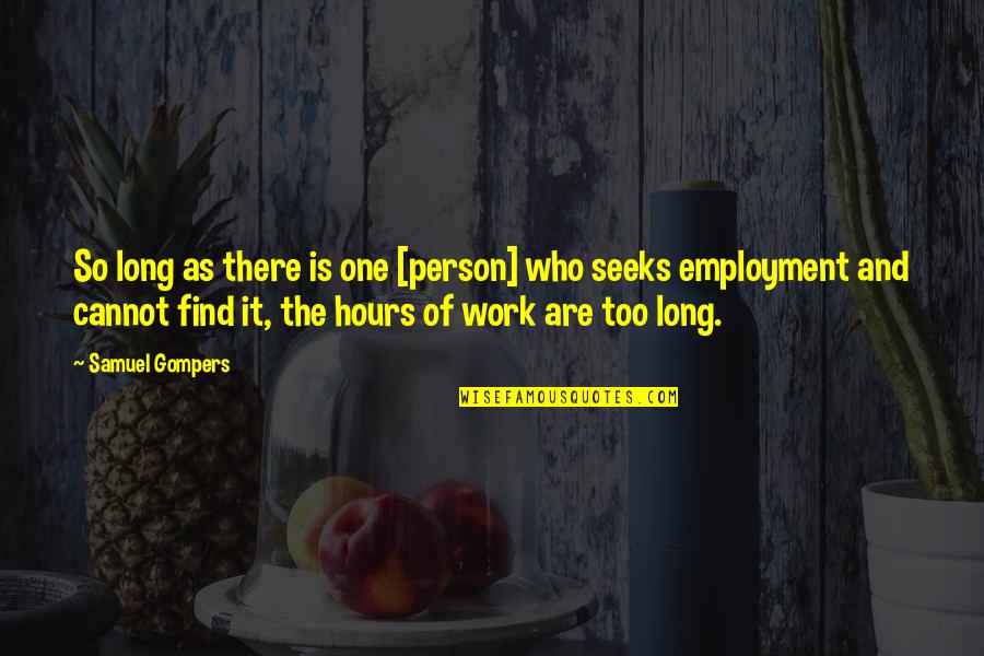 Long Employment Quotes By Samuel Gompers: So long as there is one [person] who