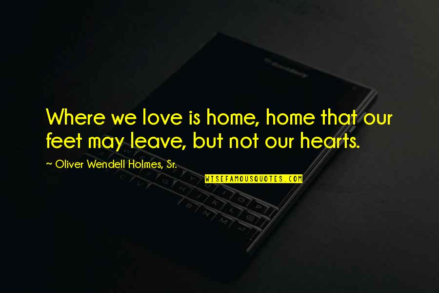 Long Empty Road Quotes By Oliver Wendell Holmes, Sr.: Where we love is home, home that our